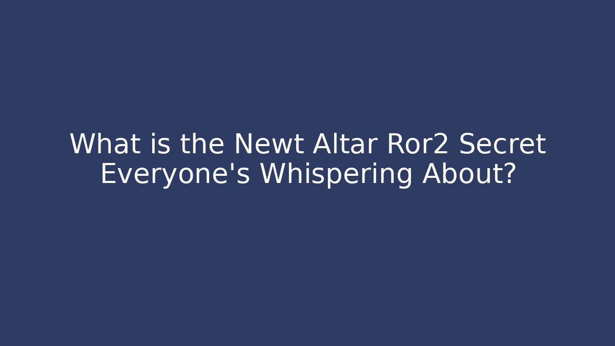What is the Newt Altar Ror2 Secret Everyone’s Whispering About?