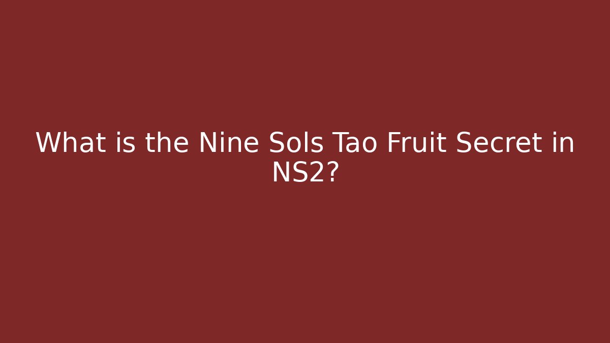 What is the Nine Sols Tao Fruit Secret in NS2?