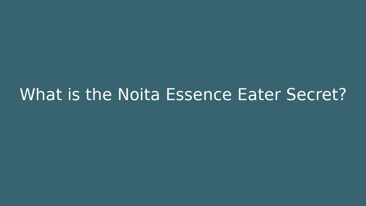 What is the Noita Essence Eater Secret?