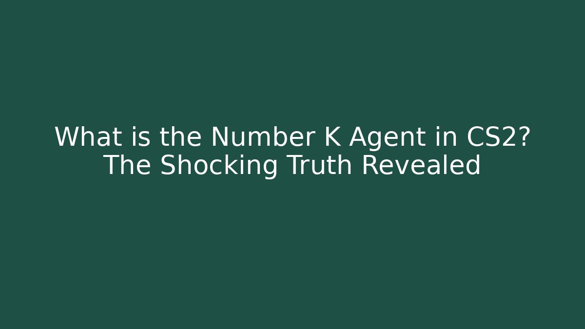 What is the Number K Agent in CS2? The Shocking Truth Revealed