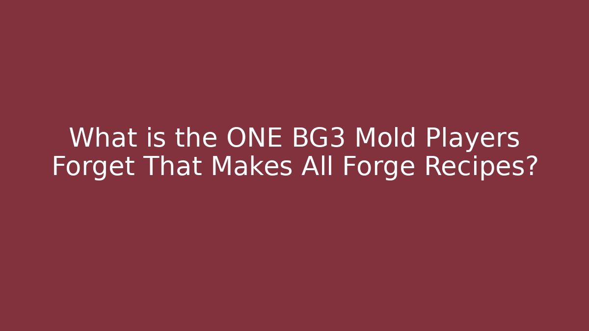 What is the ONE BG3 Mold Players Forget That Makes All Forge Recipes?