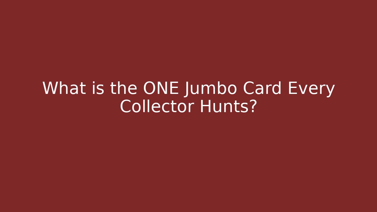 What is the ONE Jumbo Card Every Collector Hunts?
