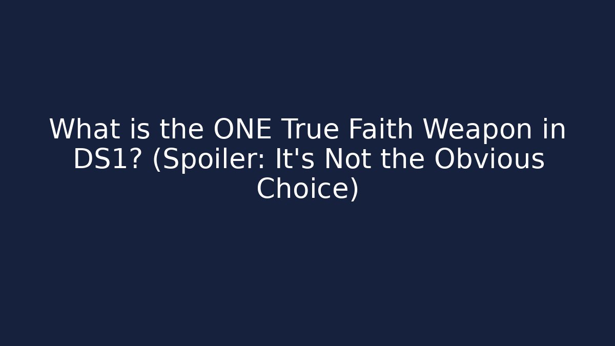 What is the ONE True Faith Weapon in DS1? (Spoiler: It's Not the Obvious Choice)