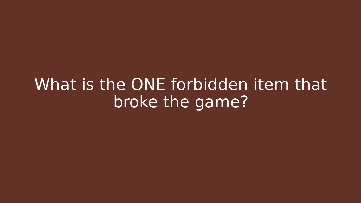 What is the ONE forbidden item that broke the game?