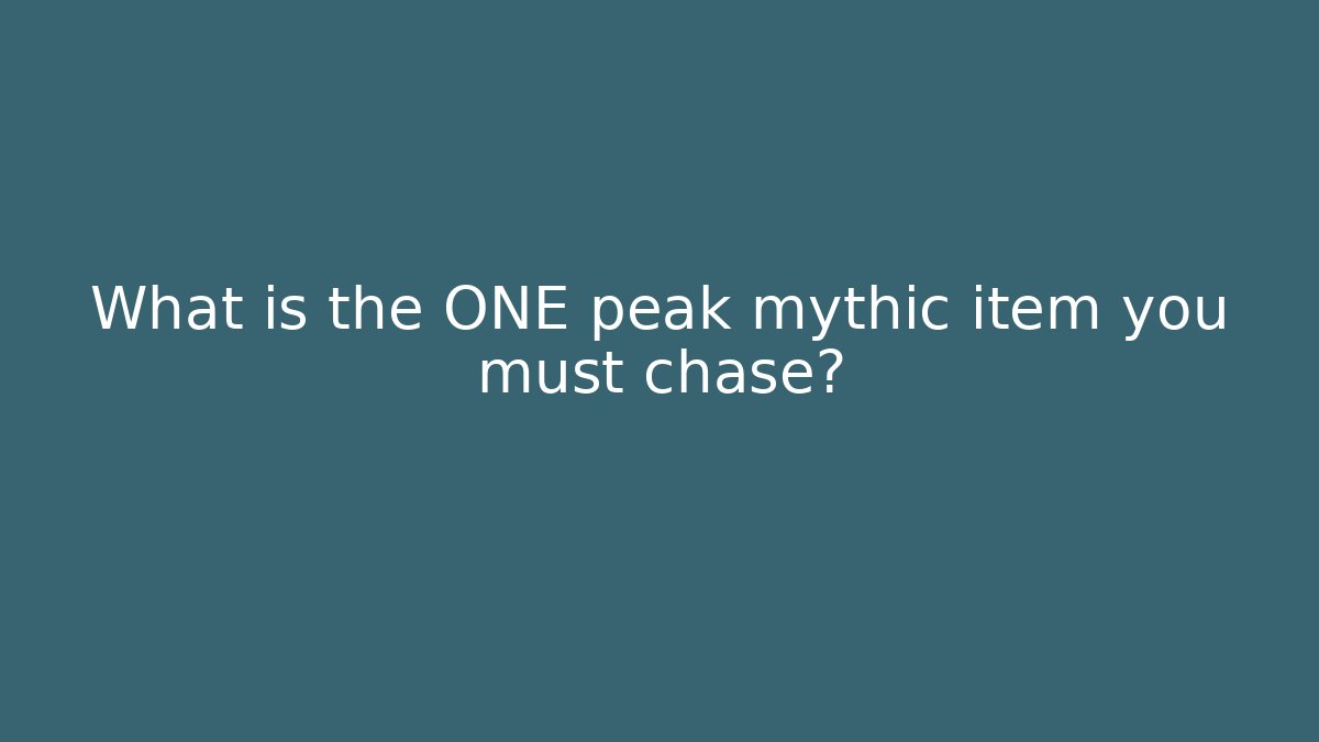 What is the ONE peak mythic item you must chase?