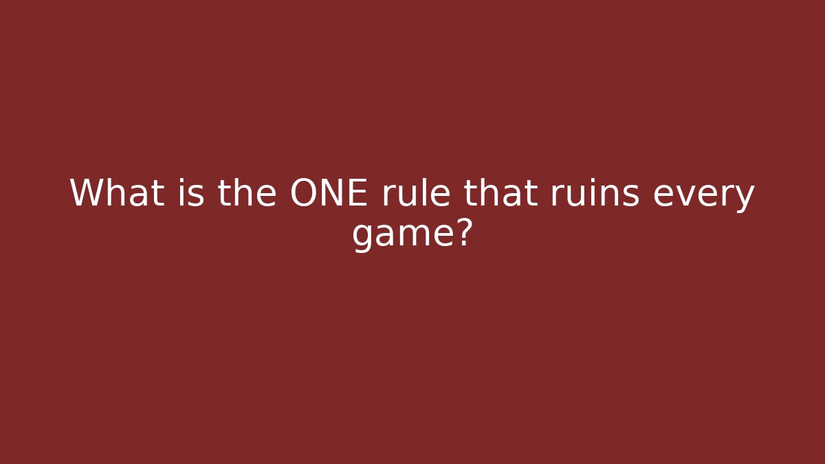 What is the ONE rule that ruins every game?