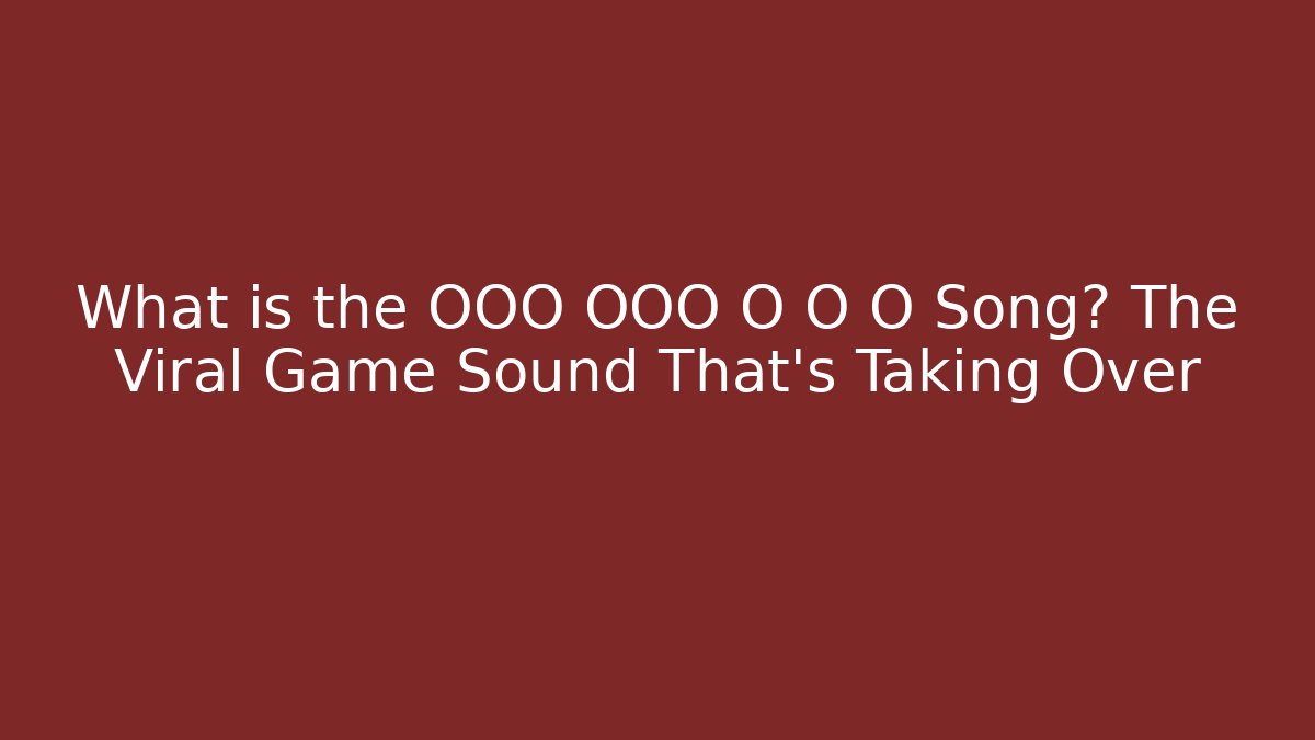 What is the OOO OOO O O O Song? The Viral Game Sound That's Taking Over