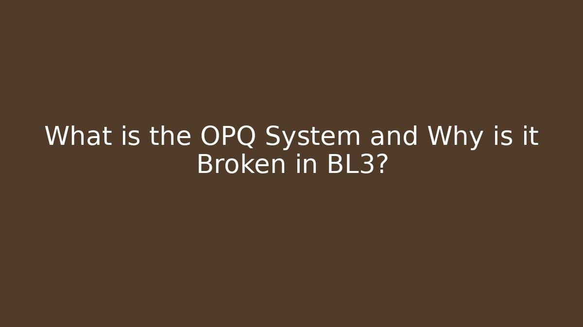 What is the OPQ System and Why is it Broken in BL3?