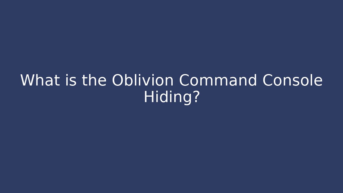 What is the Oblivion Command Console Hiding? - Create More Assets
