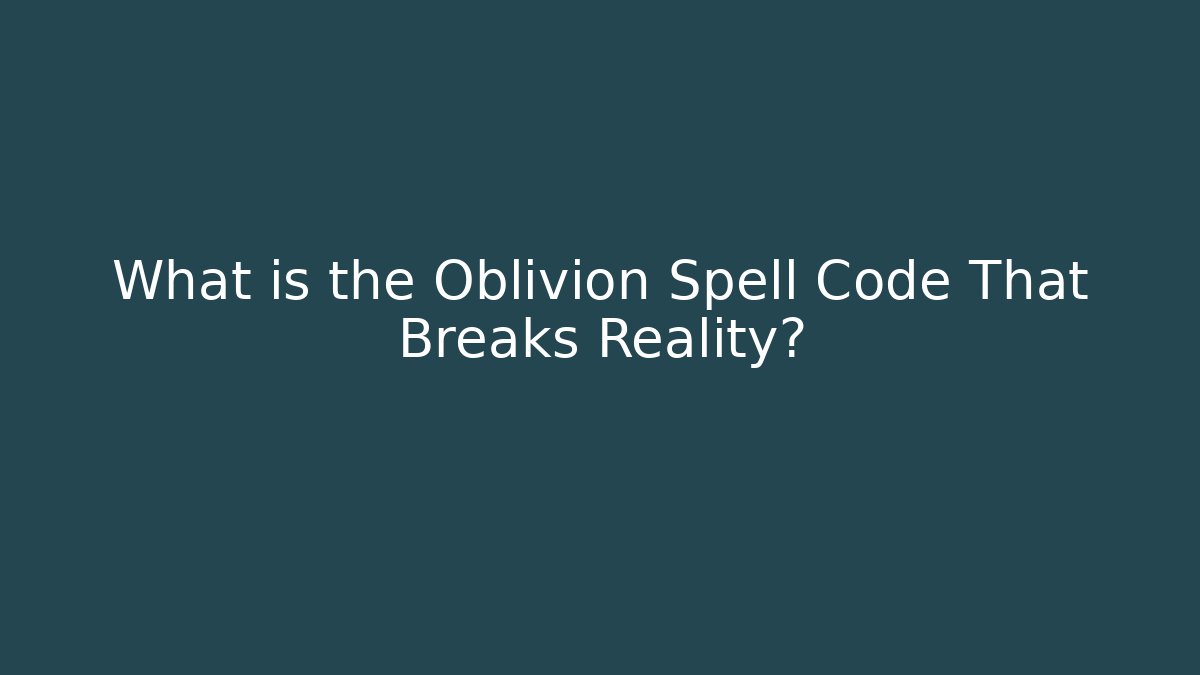 What is the Oblivion Spell Code That Breaks Reality?