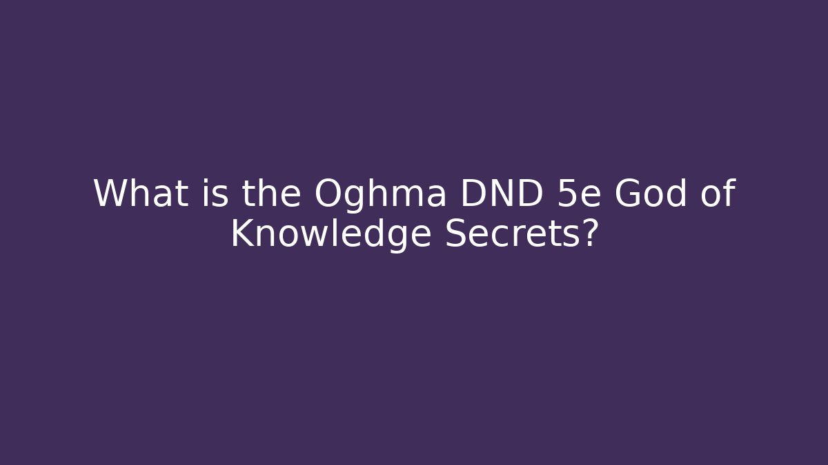 What is the Oghma DND 5e God of Knowledge Secrets?