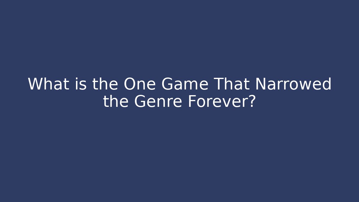 What is the One Game That Narrowed the Genre Forever?