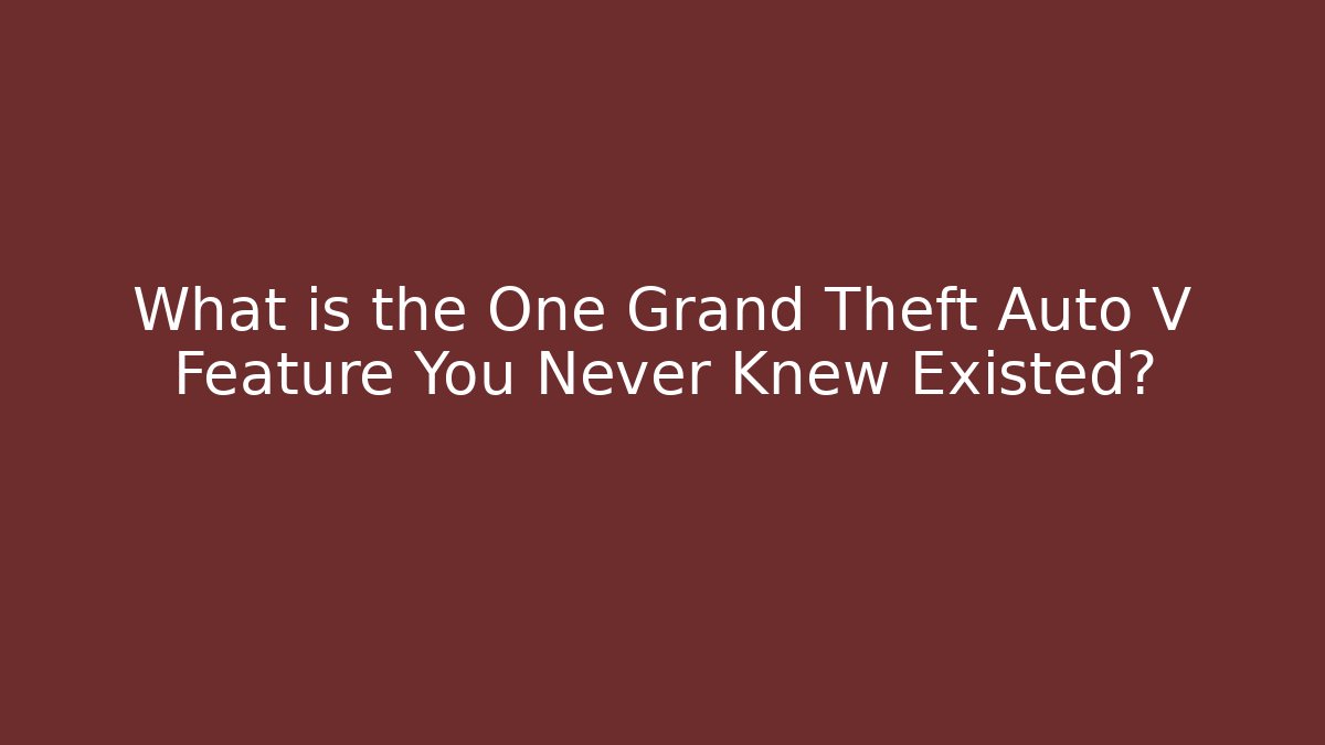 What is the One Grand Theft Auto V Feature You Never Knew Existed?