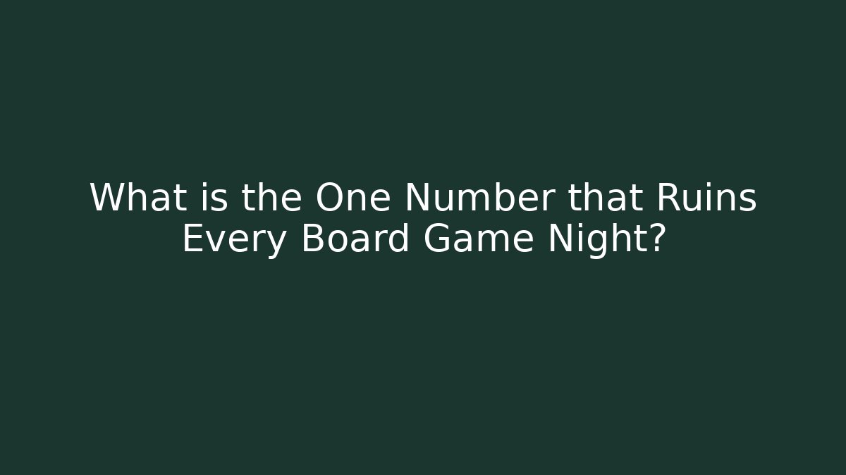 What is the One Number that Ruins Every Board Game Night?