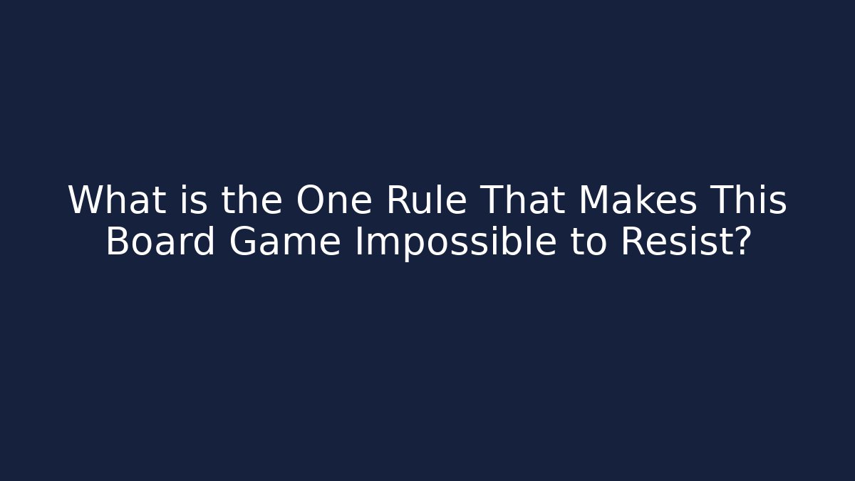 What is the One Rule That Makes This Board Game Impossible to Resist?