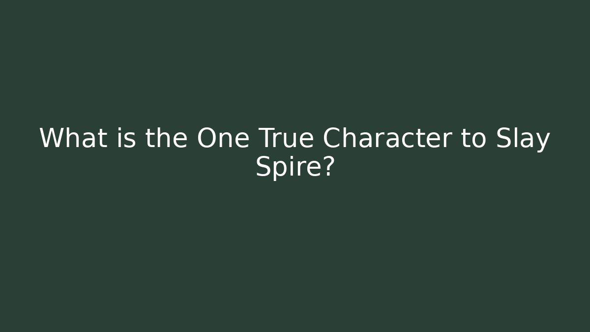 What is the One True Character to Slay Spire?