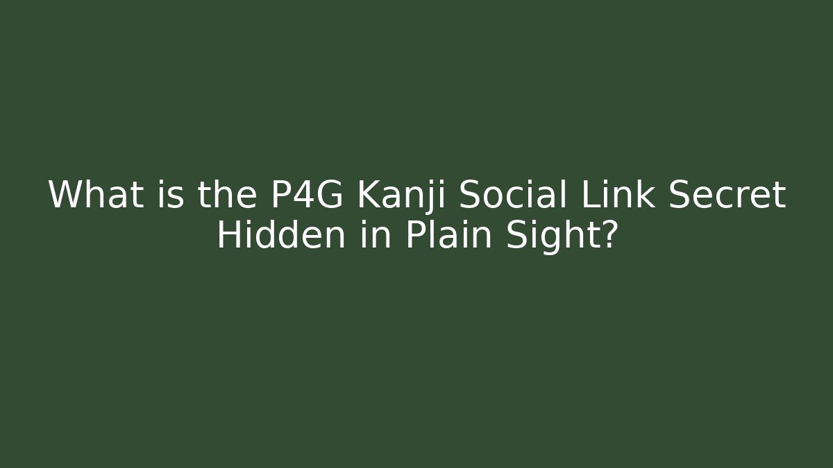 What is the P4G Kanji Social Link Secret Hidden in Plain Sight?