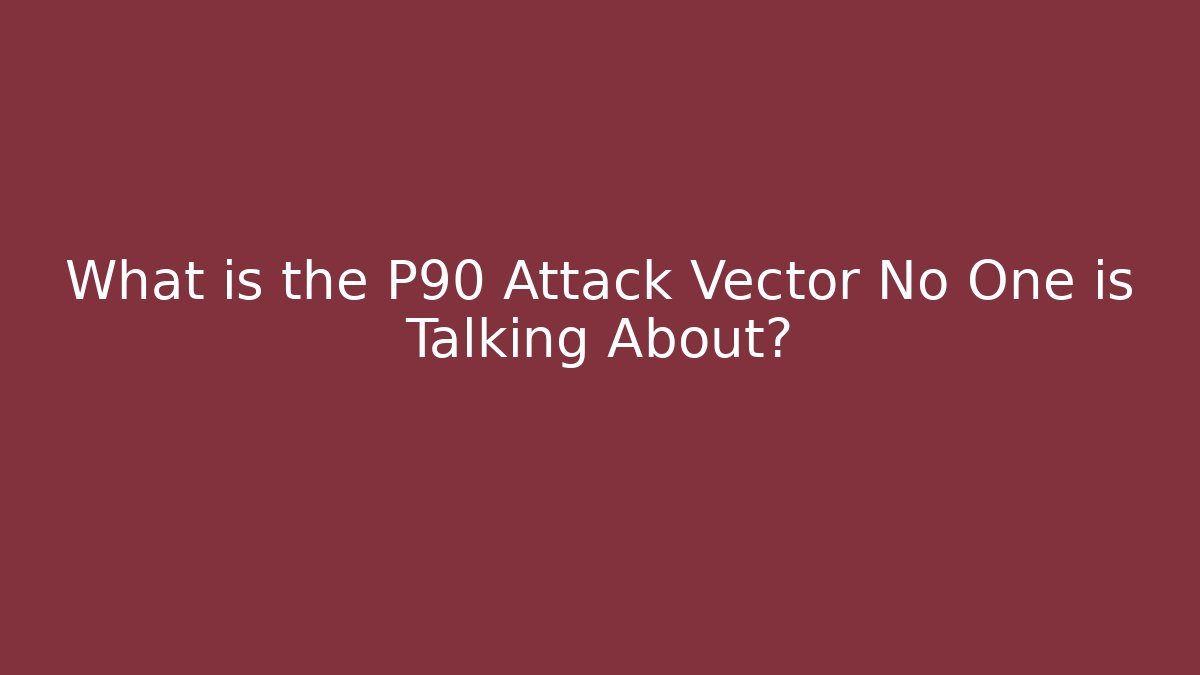 What is the P90 Attack Vector No One is Talking About? - Create More Assets