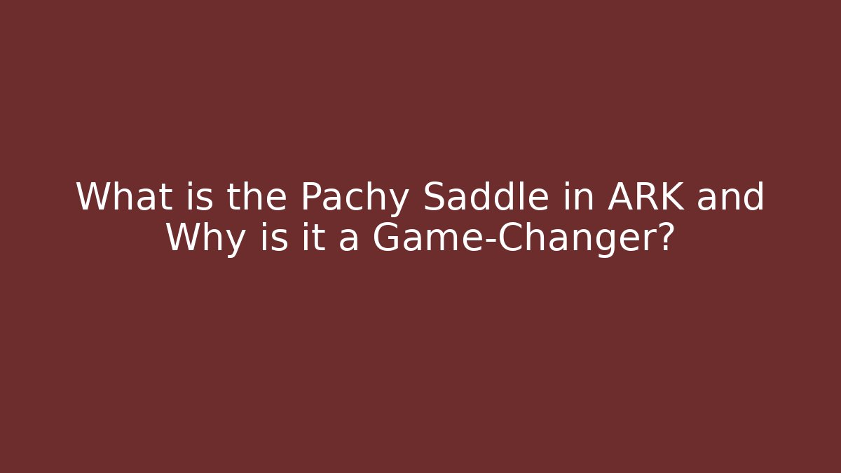 What is the Pachy Saddle in ARK and Why is it a Game-Changer?