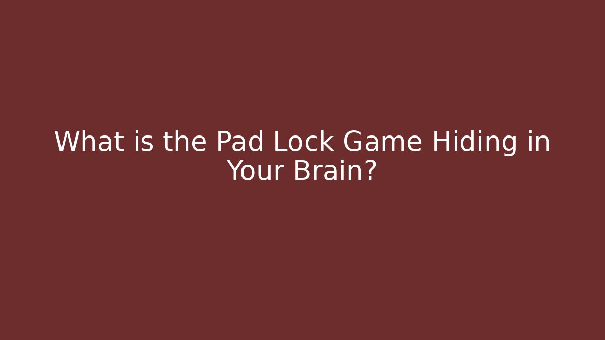 What is the Pad Lock Game Hiding in Your Brain?
