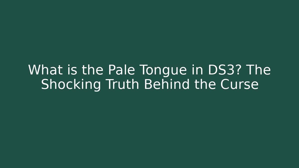 What is the Pale Tongue in DS3? The Shocking Truth Behind the Curse