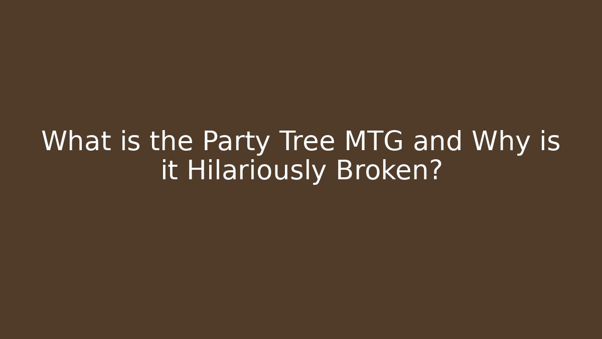 What is the Party Tree MTG and Why is it Hilariously Broken?