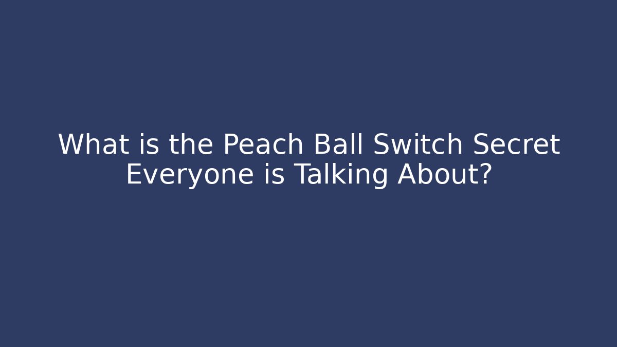 What is the Peach Ball Switch Secret Everyone is Talking About?