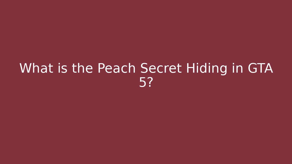 What is the Peach Secret Hiding in GTA 5?