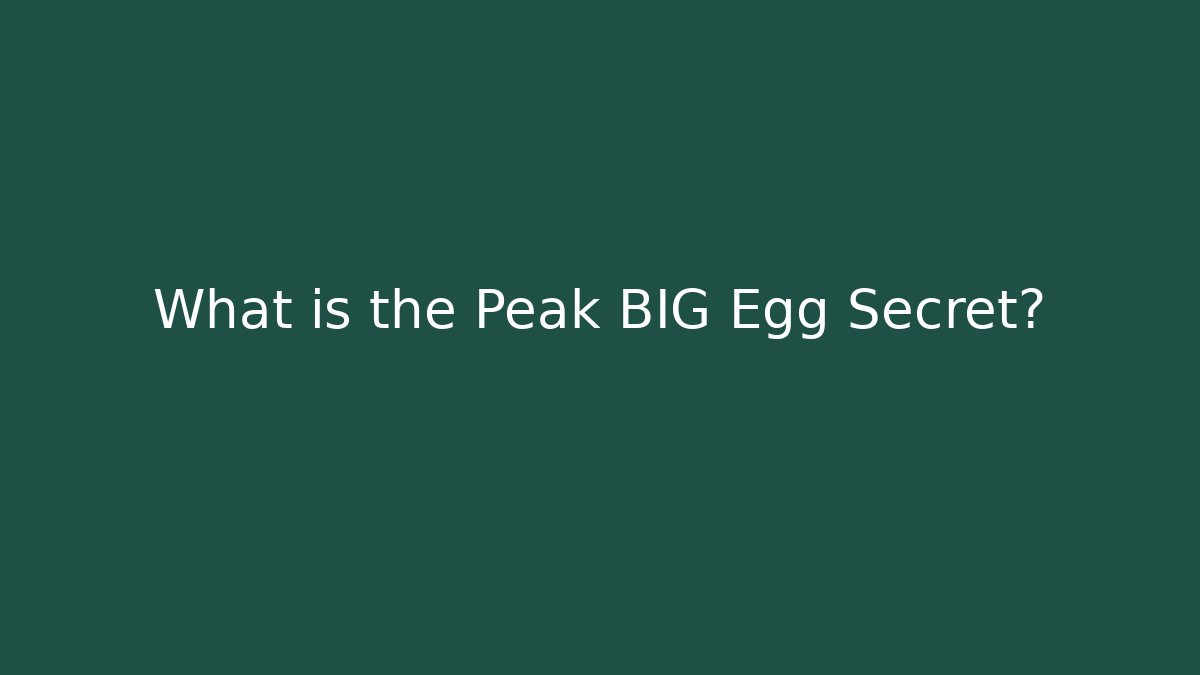 What is the Peak BIG Egg Secret?