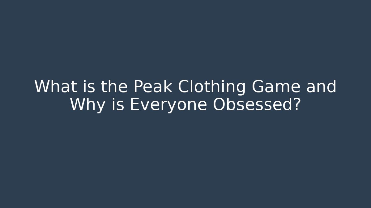 What is the Peak Clothing Game and Why is Everyone Obsessed?