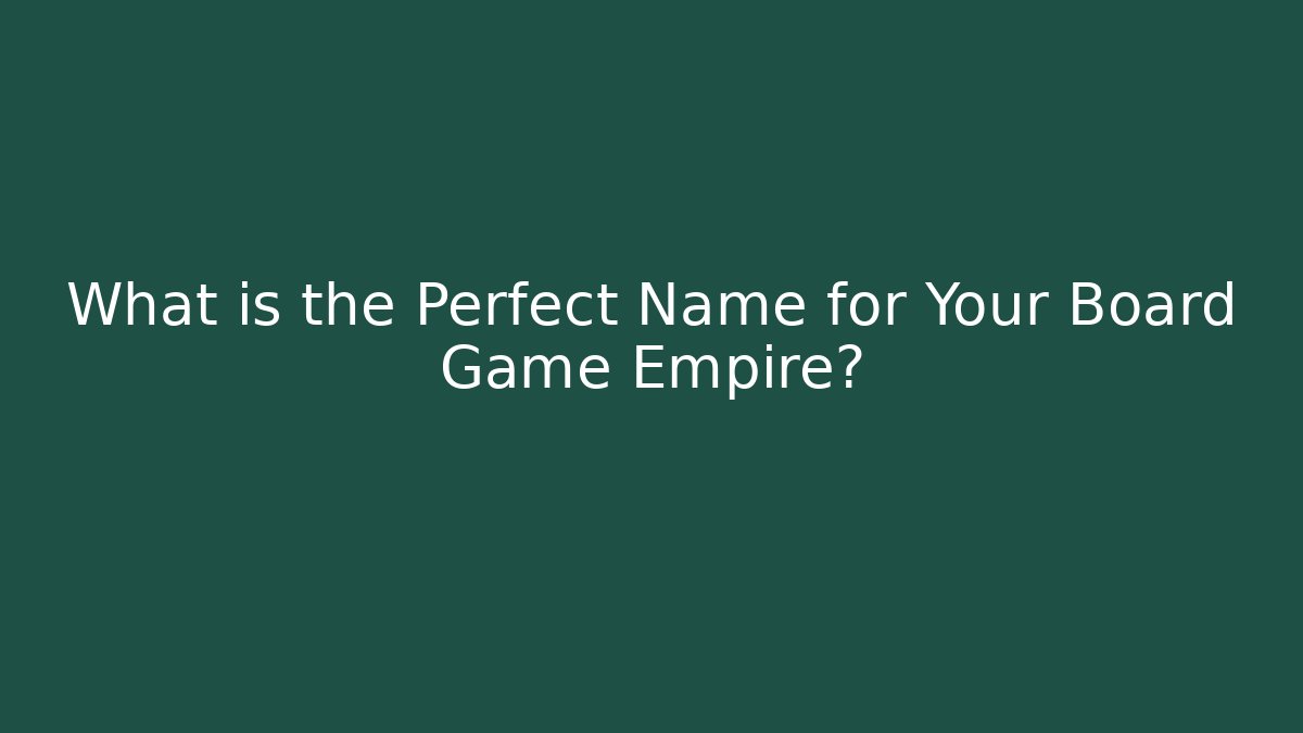 What is the Perfect Name for Your Board Game Empire?