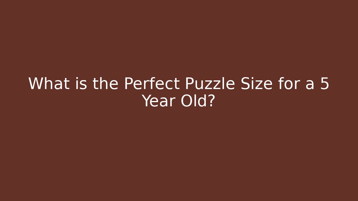 What is the Perfect Puzzle Size for a 5 Year Old?
