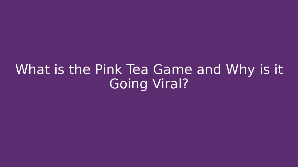 What is the Pink Tea Game and Why is it Going Viral?