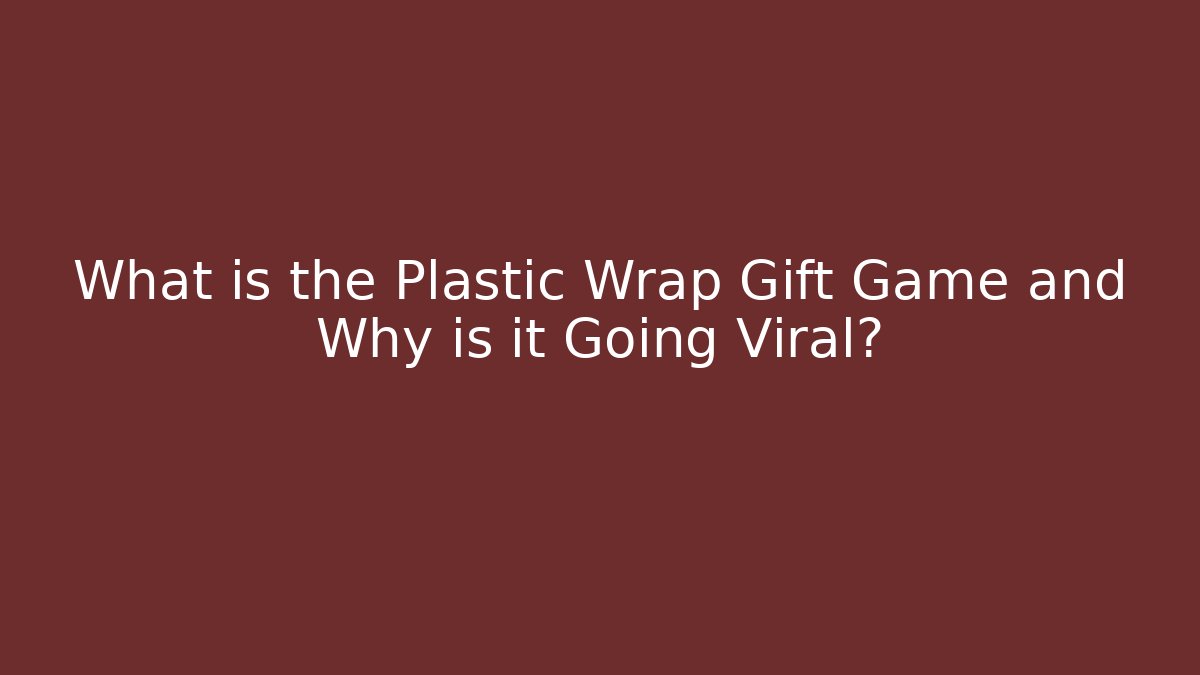 What is the Plastic Wrap Gift Game and Why is it Going Viral?