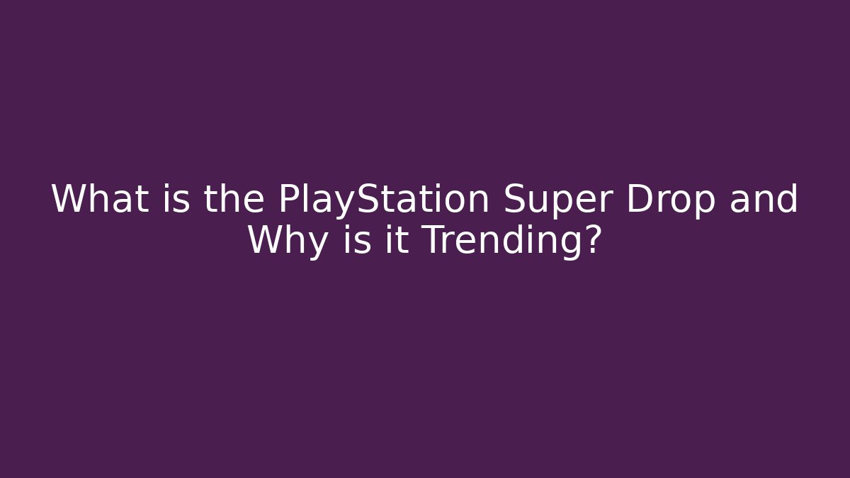 What is the PlayStation Super Drop and Why is it Trending?