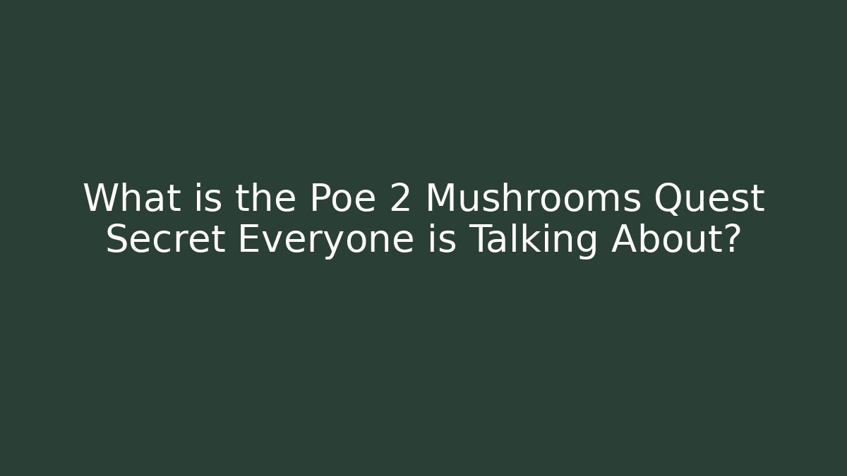 What is the Poe 2 Mushrooms Quest Secret Everyone is Talking About?