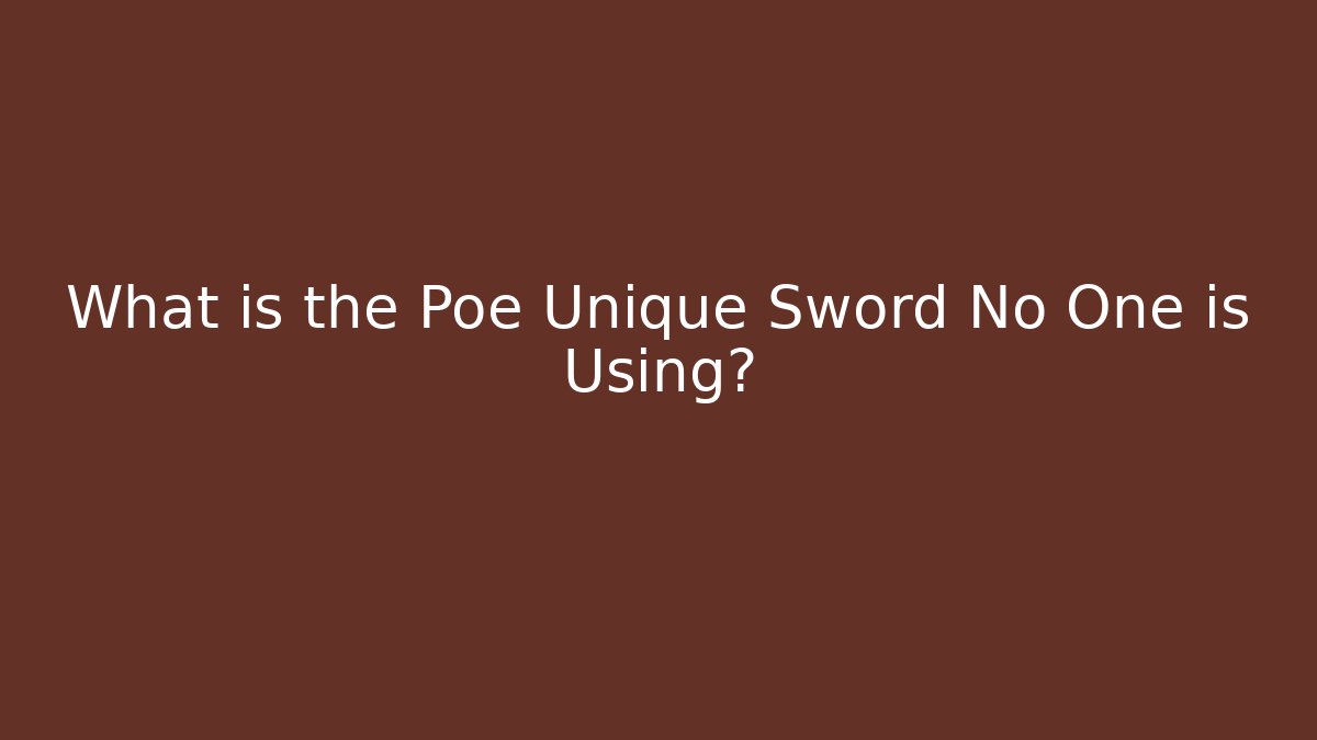 What is the Poe Unique Sword No One is Using?