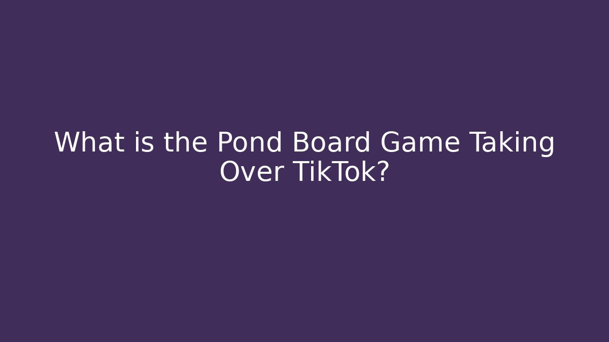 What is the Pond Board Game Taking Over TikTok?