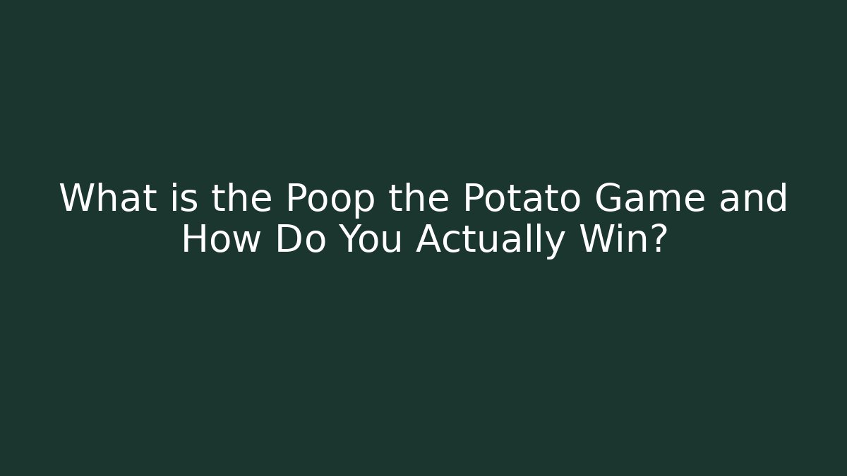What is the Poop the Potato Game and How Do You Actually Win?