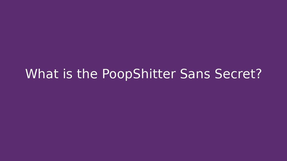 What is the PoopShitter Sans Secret?