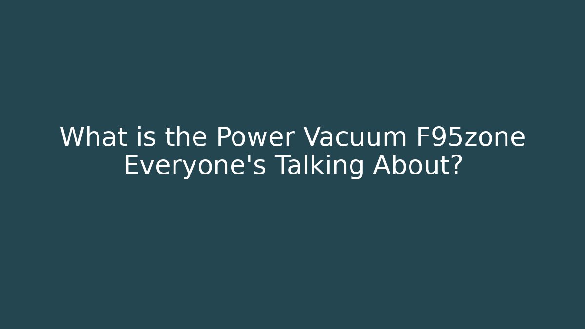 What is the Power Vacuum F95zone Everyone’s Talking About?