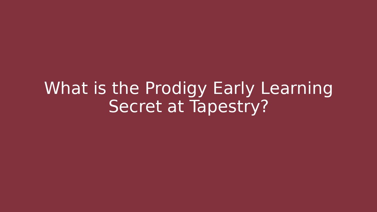 What is the Prodigy Early Learning Secret at Tapestry?
