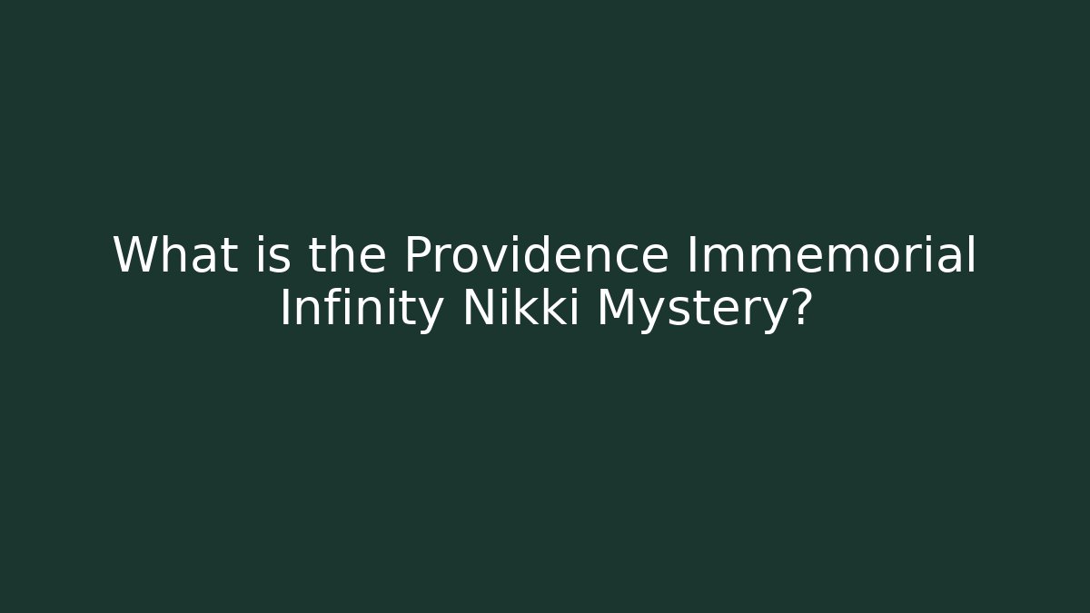 What is the Providence Immemorial Infinity Nikki Mystery? - Create More Assets