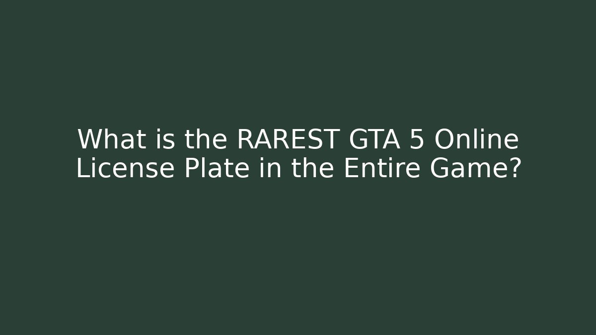 What is the RAREST GTA 5 Online License Plate in the Entire Game?