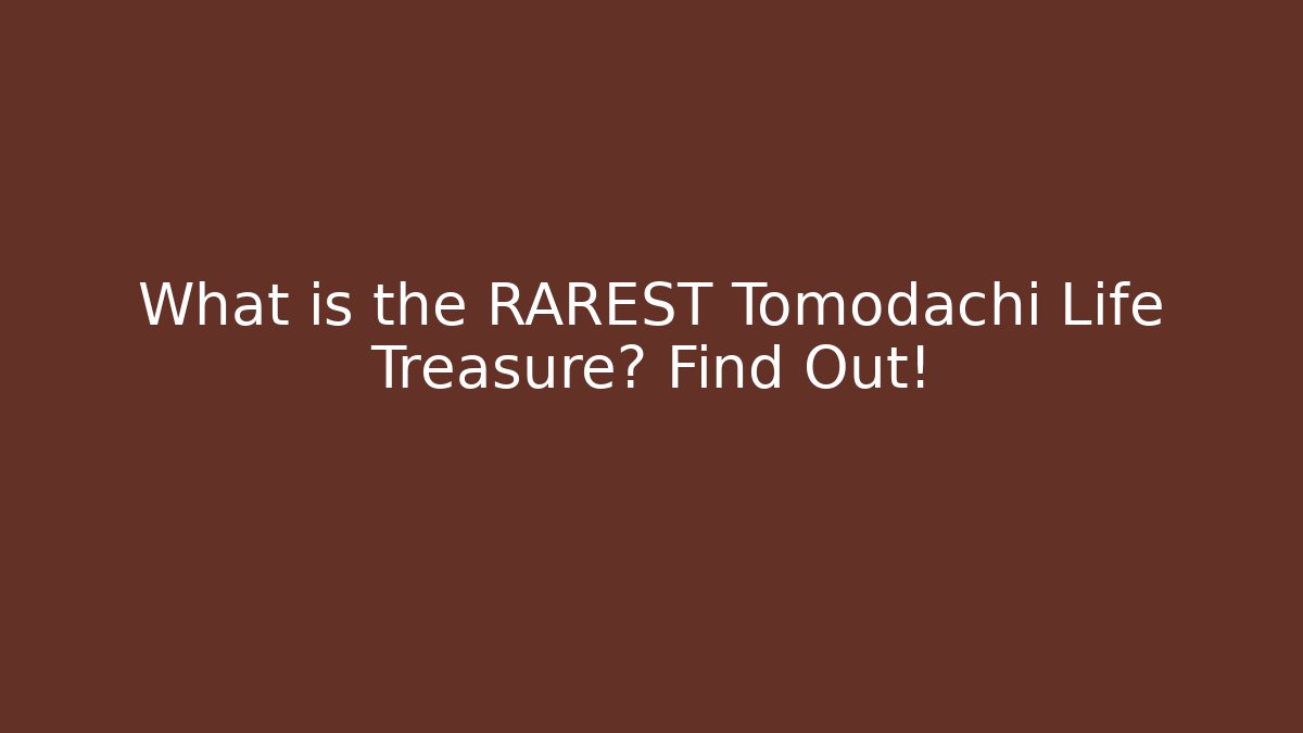 What is the RAREST Tomodachi Life Treasure? Find Out!