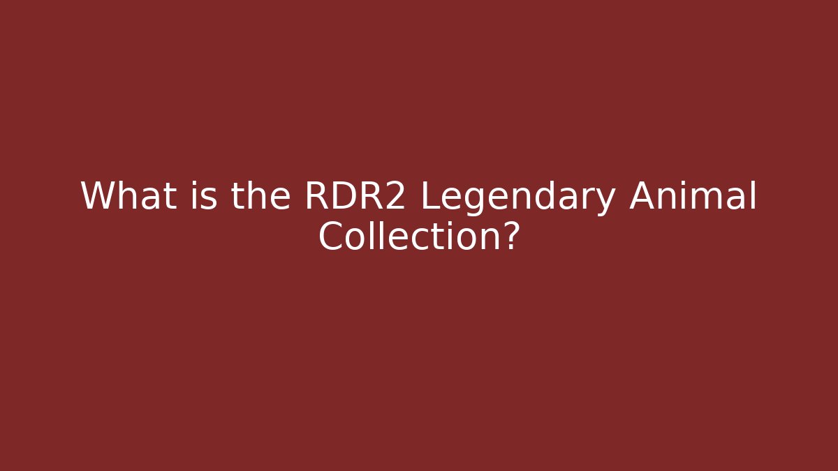 What is the RDR2 Legendary Animal Collection?