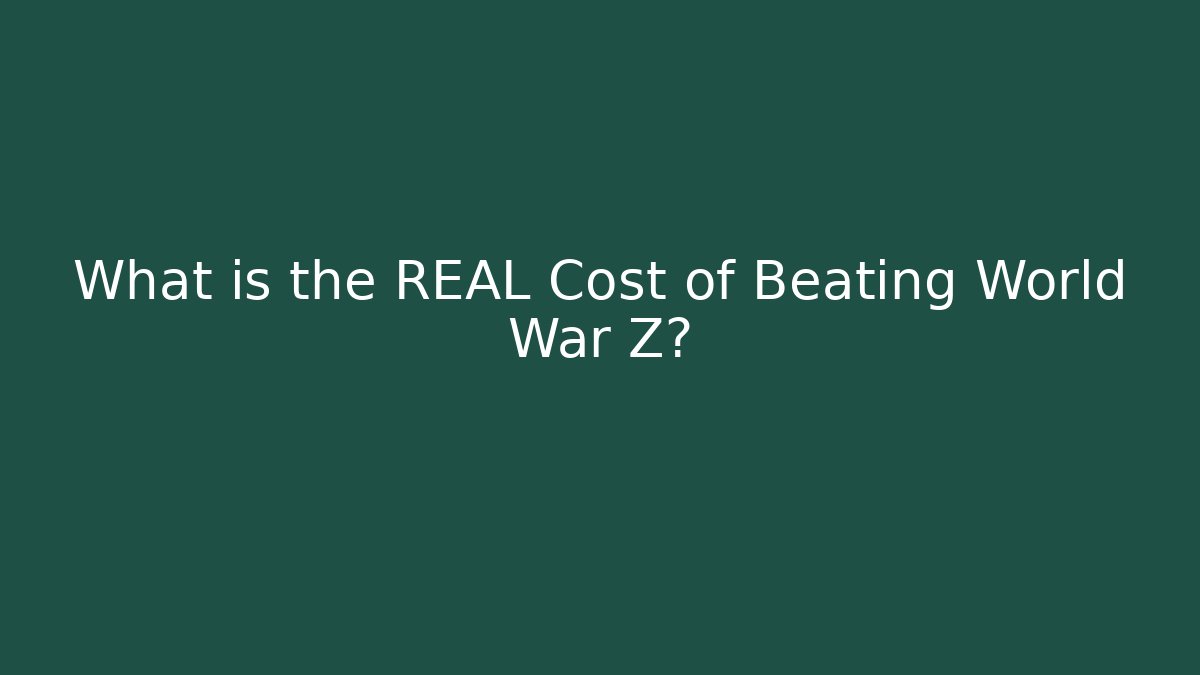 What is the REAL Cost of Beating World War Z?