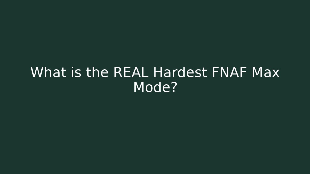 What is the REAL Hardest FNAF Max Mode? - Create More Assets