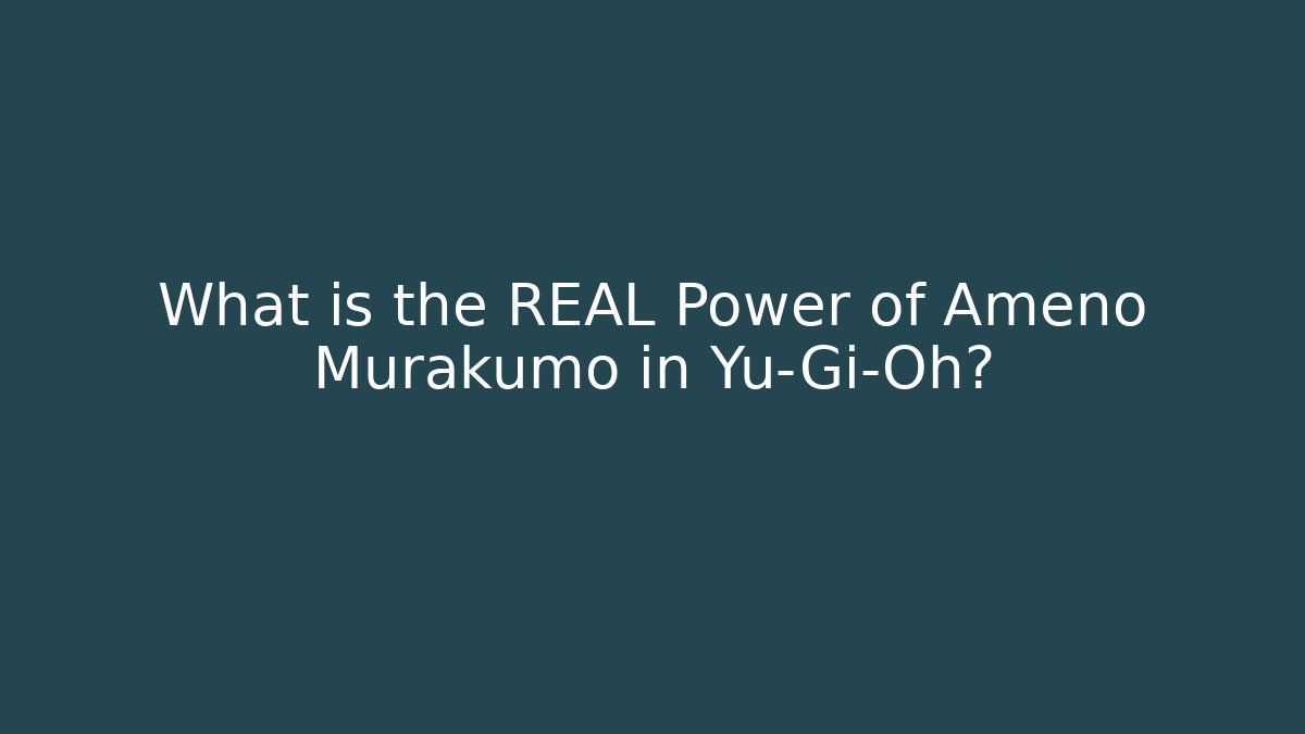What is the REAL Power of Ameno Murakumo in Yu-Gi-Oh?