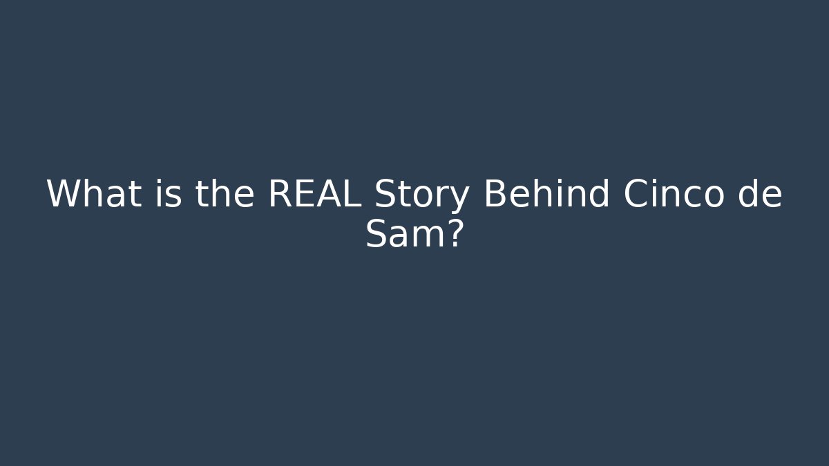What is the REAL Story Behind Cinco de Sam? - Create More Assets
